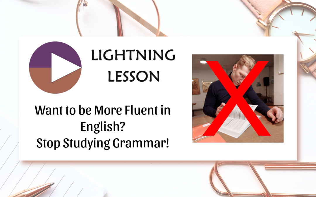 #6: Want to be More Fluent in English? Stop Studying Grammar!
